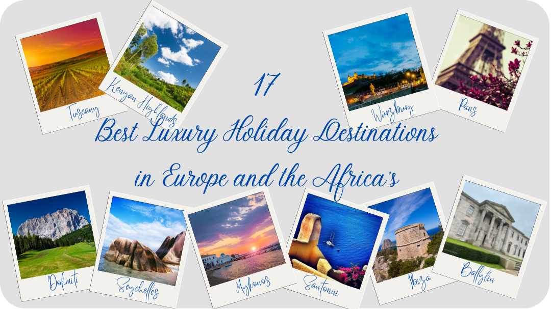17 Top Luxury Holiday Destinations in Europe and the Africa’s – that are on travel writers Bucket Lists